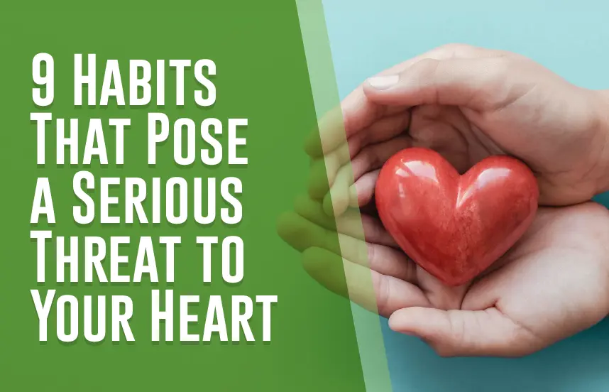 9 Habits That Pose a Serious Threat to Your Heart