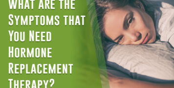 What are the Symptoms that You Need Hormone Replacement Therapy