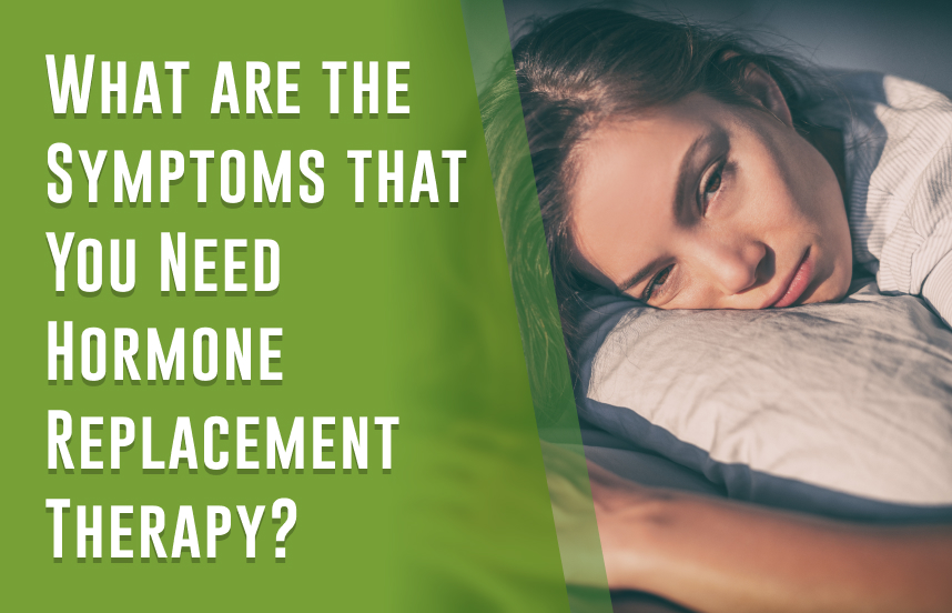 What are the Symptoms that You Need Hormone Replacement Therapy