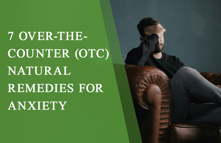 7 Over-the-Counter (OTC) Natural Remedies for Anxiety