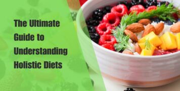 The Ultimate Guide to Understanding Holistic Diets