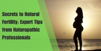 Secrets to Natural Fertility: Expert Tips from Naturopathic Professionals