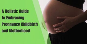 A Holistic Guide to Embracing Pregnancy Childbirth and Motherhood