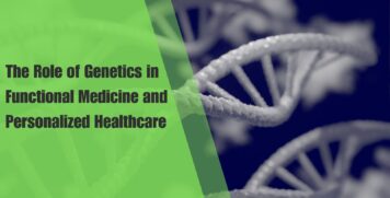 The Role of Genetics in Functional Medicine and Personalized Healthcare