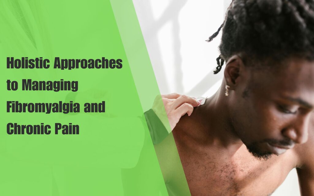 Holistic Approaches to Managing Fibromyalgia and Chronic Pain