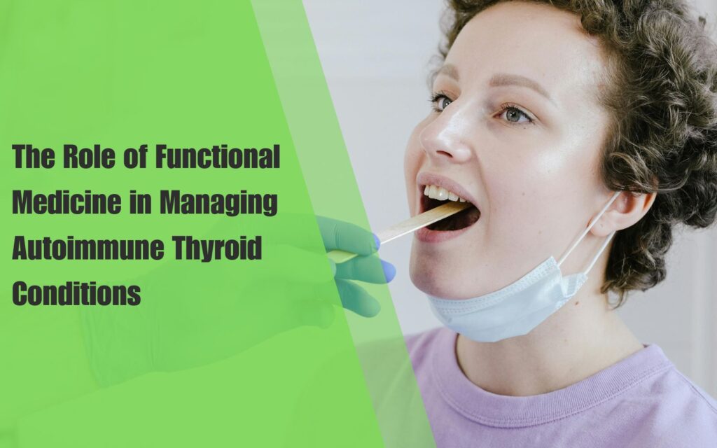 The Role of Functional Medicine in Managing Autoimmune Thyroid Conditions